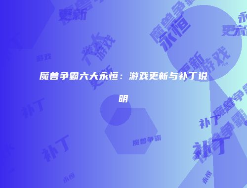魔兽争霸六大永恒：游戏更新与补丁说明