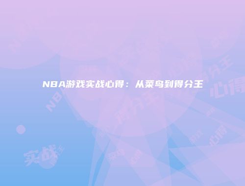 NBA游戏实战心得：从菜鸟到得分王