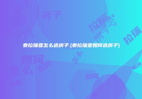 泰拉瑞亚怎么造房子.(泰拉瑞亚如何造房子)