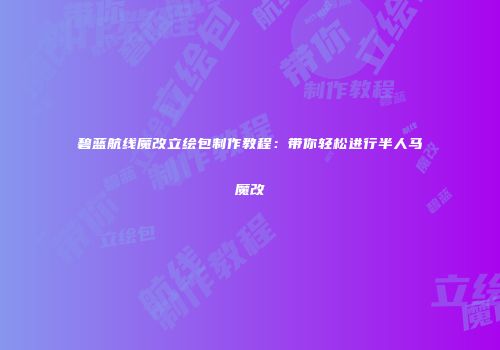 碧蓝航线魔改立绘包制作教程：带你轻松进行半人马魔改