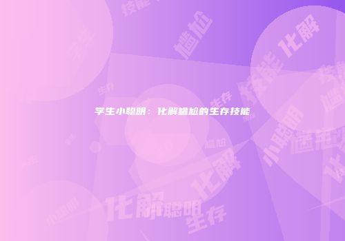 学生小聪明：化解尴尬的生存技能