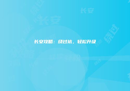 长安攻略：绕过坑，轻松升级