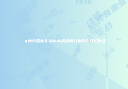 《传奇霸业》脚本实战经验分享助你轻松升级