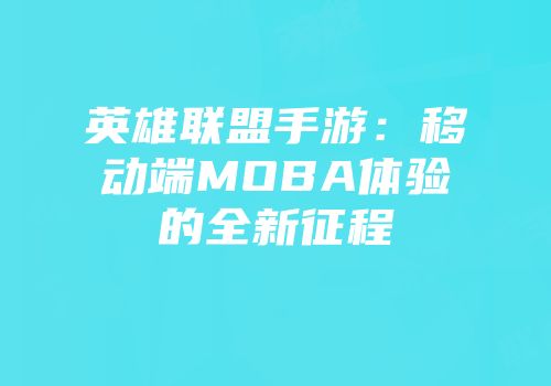 英雄联盟手游：移动端MOBA体验的全新征程