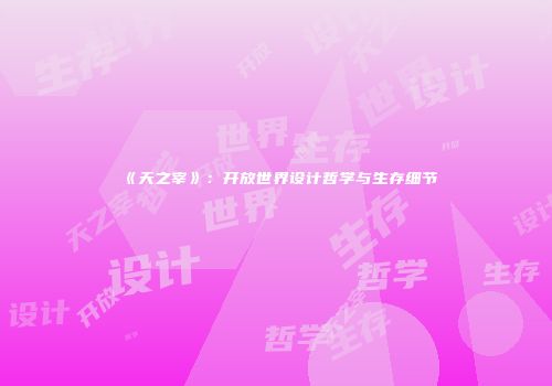《天之宰》：开放世界设计哲学与生存细节