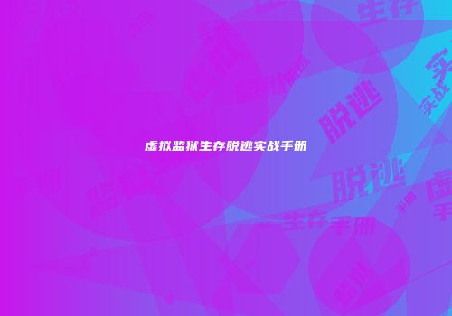 虚拟监狱生存脱逃实战手册