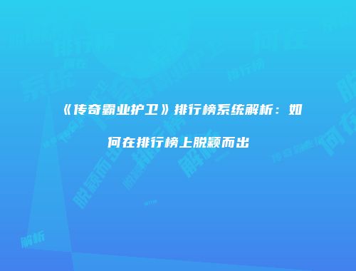 《传奇霸业护卫》排行榜系统解析：如何在排行榜上脱颖而出