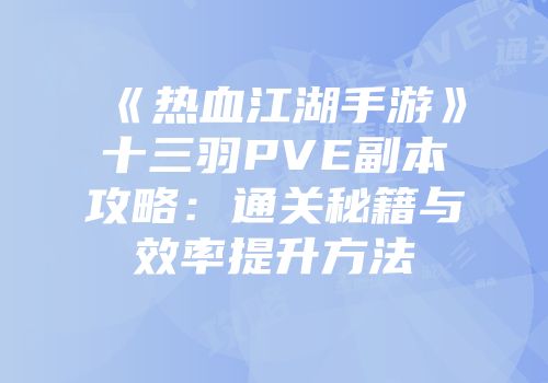 《热血江湖手游》十三羽PVE副本攻略：通关秘籍与效率提升方法