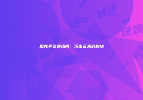 坦克手逆袭指南：玩出花来的秘诀