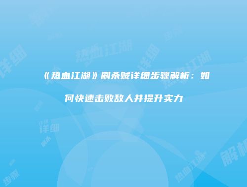 《热血江湖》刷杀贼详细步骤解析：如何快速击败敌人并提升实力