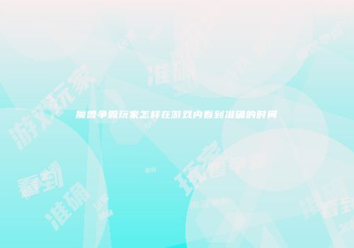 魔兽争霸玩家怎样在游戏内看到准确的时间