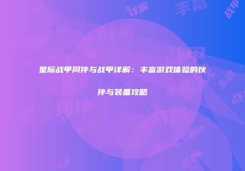 星际战甲同伴与战甲详解：丰富游戏体验的伙伴与装备攻略