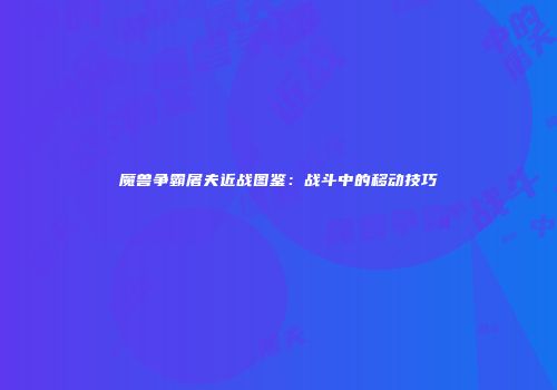 魔兽争霸屠夫近战图鉴：战斗中的移动技巧