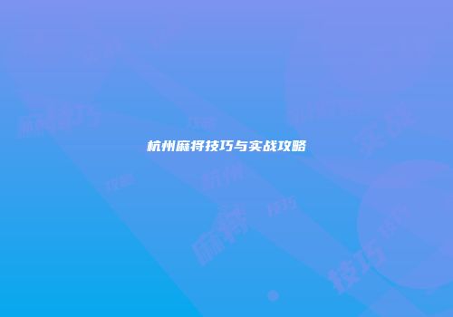 杭州麻将技巧与实战攻略