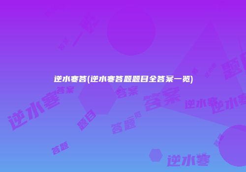 逆水寒答(逆水寒答题题目全答案一览)