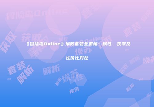 《冒险岛Online》埃苏套装全解析：属性、获取及性价比对比