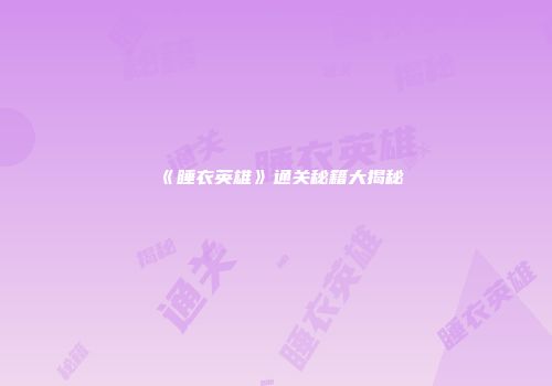 《睡衣英雄》通关秘籍大揭秘