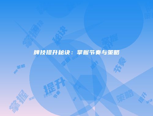 牌技提升秘诀：掌握节奏与策略