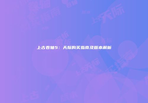 上古卷轴5：天际购买指南及版本解析