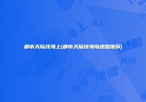 都市天际线海上(都市天际线海岛地图推荐)