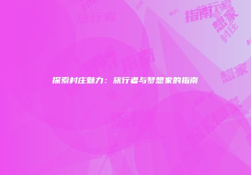 探索村庄魅力：旅行者与梦想家的指南