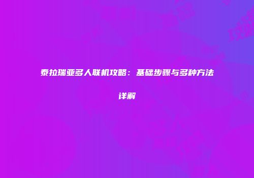 泰拉瑞亚多人联机攻略：基础步骤与多种方法详解