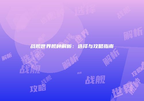 战舰世界舰种解析：选择与攻略指南