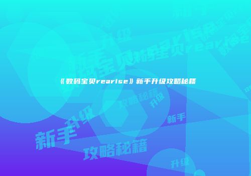 《数码宝贝rearise》新手升级攻略秘籍
