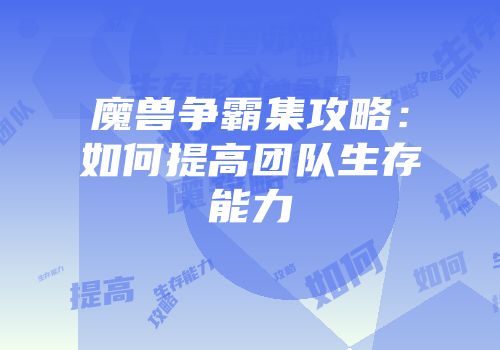魔兽争霸集攻略：如何提高团队生存能力