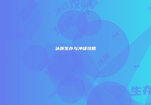 冰原生存与冲级攻略
