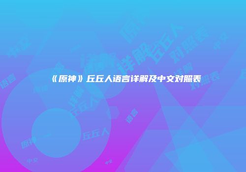 《原神》丘丘人语言详解及中文对照表
