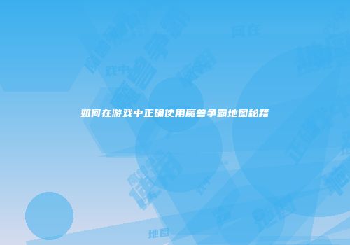 如何在游戏中正确使用魔兽争霸地图秘籍