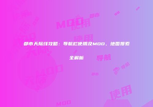 都市天际线攻略：导航栏使用及MOD、地图搜索全解析