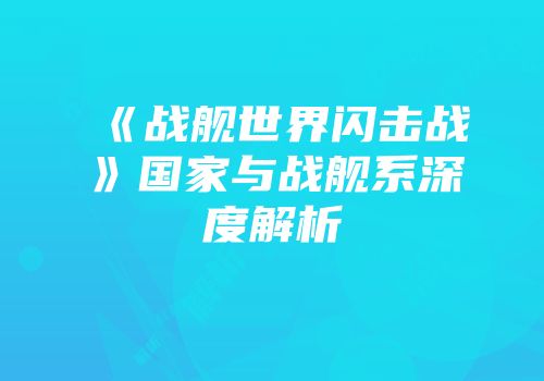 《战舰世界闪击战》国家与战舰系深度解析