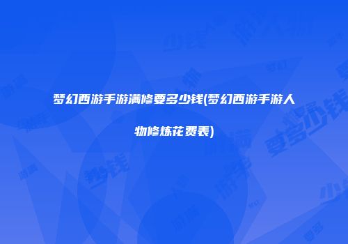 梦幻西游手游满修要多少钱(梦幻西游手游人物修炼花费表)