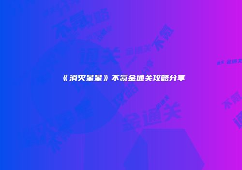 《消灭星星》不氪金通关攻略分享