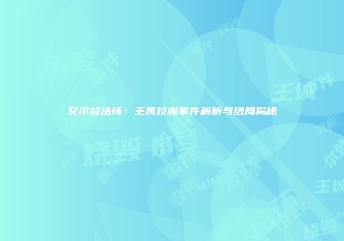艾尔登法环：王城烧毁事件解析与结局揭秘