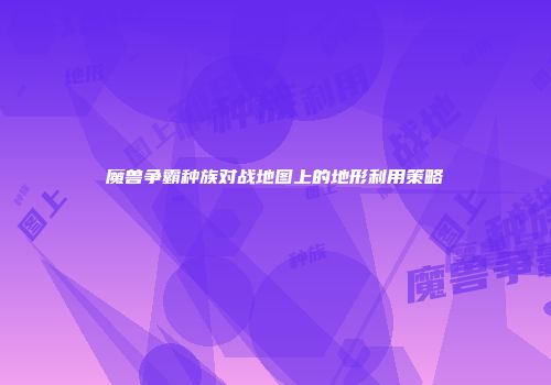 魔兽争霸种族对战地图上的地形利用策略