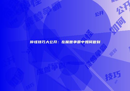 停怪技巧大公开：在魔兽争霸中如何做到