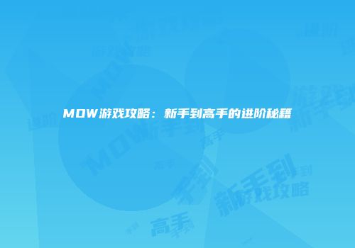 MOW游戏攻略：新手到高手的进阶秘籍