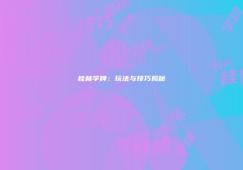 桂林字牌：玩法与技巧揭秘