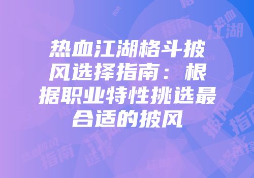热血江湖格斗披风选择指南：根据职业特性挑选最合适的披风