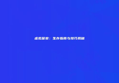 虚拟警察：生存指南与技巧揭秘