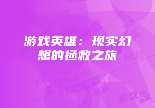 游戏英雄：现实幻想的拯救之旅