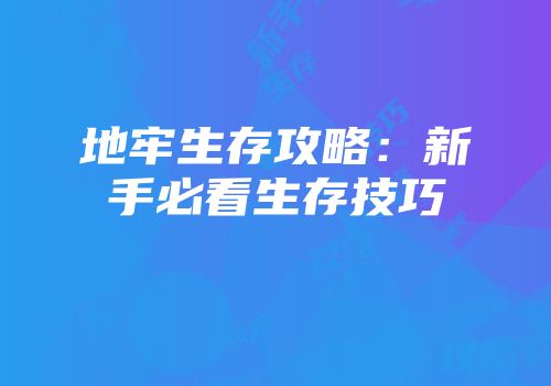 地牢生存攻略：新手必看生存技巧