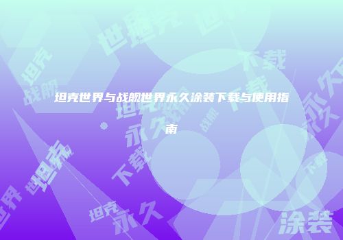 坦克世界与战舰世界永久涂装下载与使用指南