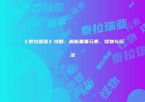 《泰拉瑞亚》攻略：解析重要元素、怪物与玩法