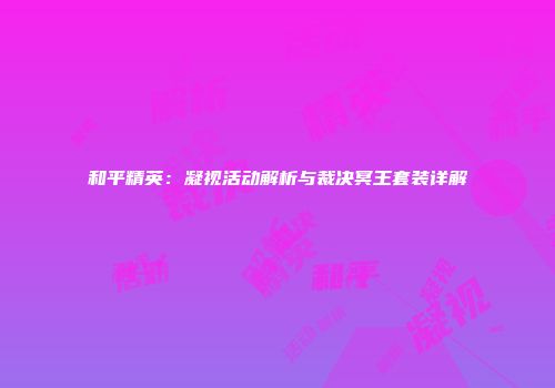 和平精英：凝视活动解析与裁决冥王套装详解
