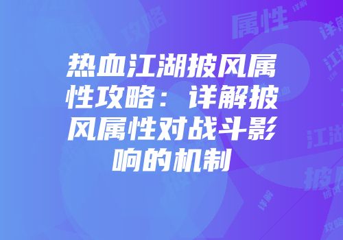 热血江湖披风属性攻略：详解披风属性对战斗影响的机制