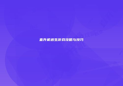 直升机逃生游戏攻略与技巧